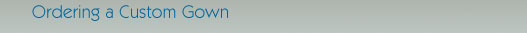 Ordering a Custom Gown